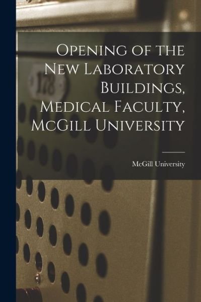 Cover for McGill University · Opening of the New Laboratory Buildings, Medical Faculty, McGill University [microform] (Taschenbuch) (2021)