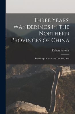 Three Years' Wanderings in the Northern Provinces of China - Robert Fortune - Books - Creative Media Partners, LLC - 9781015445093 - October 26, 2022