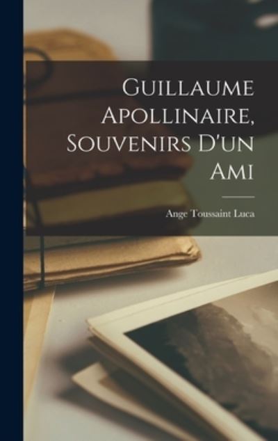 Cover for Ange Toussaint 1879-1932 Luca · Guillaume Apollinaire, Souvenirs d'un Ami (Book) (2022)