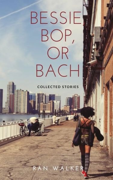 Cover for Ran Walker · Bessie, Bop, or Bach: Collected Stories (Paperback Bog) (2019)
