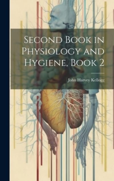 Cover for John Harvey Kellogg · Second Book in Physiology and Hygiene, Book 2 (Book) (2023)