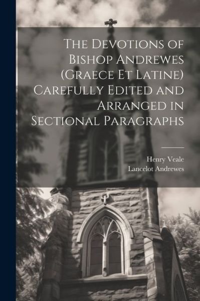 Cover for Lancelot Andrewes · Devotions of Bishop Andrewes (Graece et Latine) Carefully Edited and Arranged in Sectional Paragraphs (Bok) (2023)