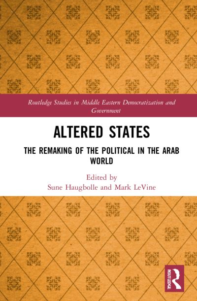 Cover for Sune Haugbolle · Altered States: The Remaking of the Political in the Arab World - Routledge Studies in Middle Eastern Democratization and Government (Hardcover Book) (2022)