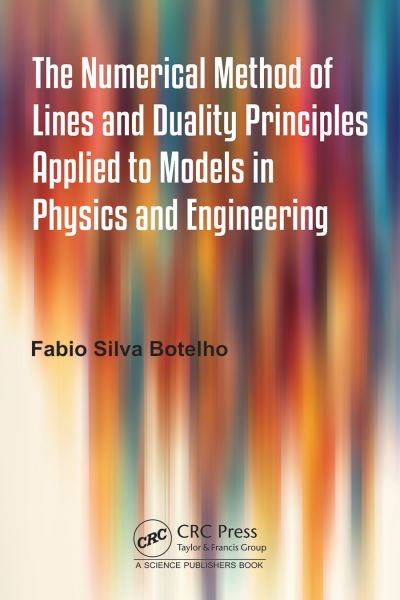 Cover for Botelho, Fabio Silva (Federal University of Santa Catarina, Brazil) · The Numerical Method of Lines and Duality Principles Applied to Models in Physics and Engineering (Hardcover Book) (2024)