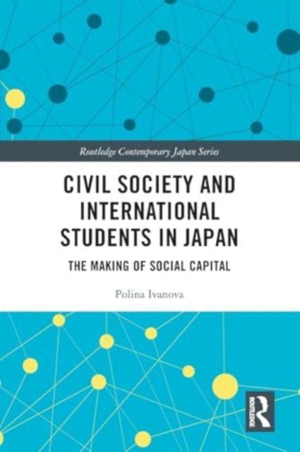 Civil Society and International Students in Japan: The Making of Social Capital - Routledge Contemporary Japan Series - Polina Ivanova - Bøger - Taylor & Francis Ltd - 9781032332093 - 28. november 2024