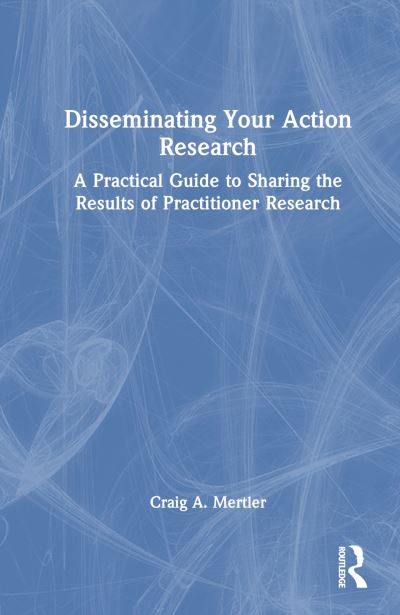 Cover for Mertler, Craig A. (Arizona State University, USA) · Disseminating Your Action Research: A Practical Guide to Sharing the Results of Practitioner Research (Hardcover Book) (2023)