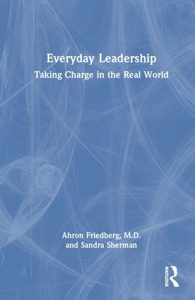 Friedberg, M.D., Ahron · Everyday Leadership: Taking Charge in the Real World (Gebundenes Buch) (2024)