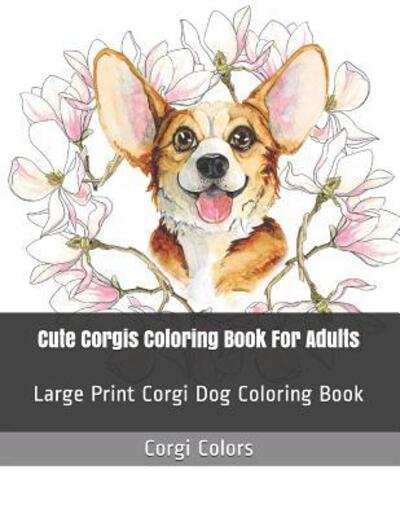 Cover for Corgi Colors · Cute Corgis Coloring Book For Adults (Paperback Book) (2019)