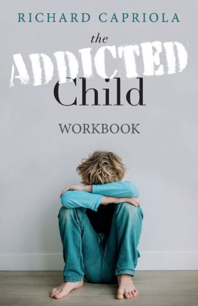 The Addicted Child: Workbook - Richard Capriola - Livres - BookBaby - 9781098334093 - 1 décembre 2020