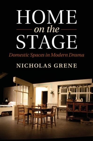 Cover for Grene, Nicholas (Trinity College, Dublin) · Home on the Stage: Domestic Spaces in Modern Drama (Innbunden bok) (2014)