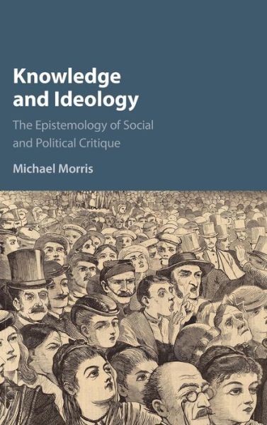 Cover for Morris, Michael (University of South Florida) · Knowledge and Ideology: The Epistemology of Social and Political Critique (Hardcover Book) (2016)