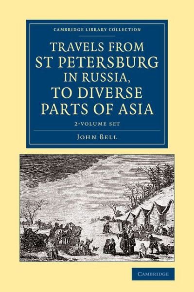 Cover for John Bell · Travels from St Petersburg in Russia, to Diverse Parts of Asia 2 Volume Set - Cambridge Library Collection - Polar Exploration (Book pack) (2014)