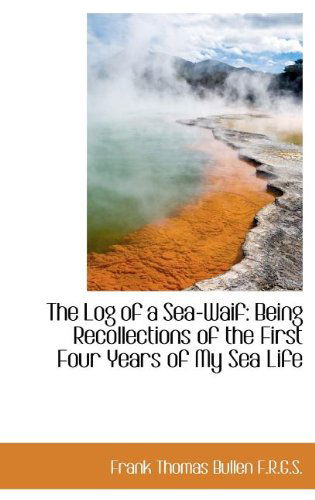 Cover for Frank Thomas Bullen · The Log of a Sea-Waif: Being Recollections of the First Four Years of My Sea Life (Hardcover Book) (2009)