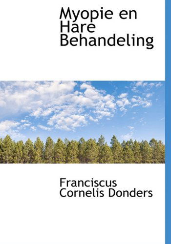 Myopie en Hare Behandeling - Franciscus Cornelis Donders - Bøger - BiblioLife - 9781117217093 - 20. november 2009