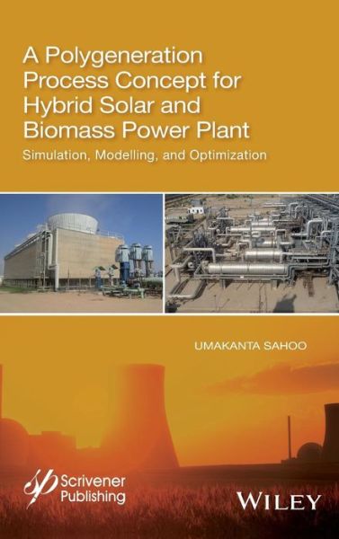 Cover for Umakanta Sahoo · A Polygeneration Process Concept for Hybrid Solar and Biomass Power Plant: Simulation, Modelling, and Optimization (Hardcover Book) (2018)