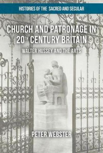 Cover for Peter Webster · Church and Patronage in 20th Century Britain: Walter Hussey and the Arts - Histories of the Sacred and Secular, 1700-2000 (Hardcover Book) [1st ed. 2017 edition] (2017)