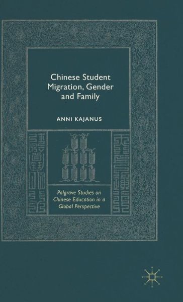 Cover for Anni Kajanus · Chinese Student Migration, Gender and Family - Palgrave Studies on Chinese Education in a Global Perspective (Hardcover Book) (2015)