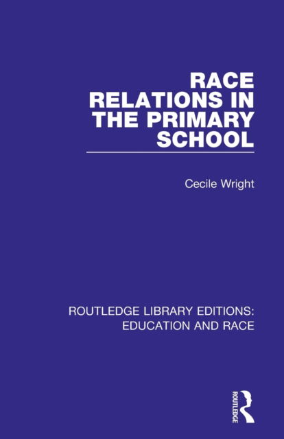 Cover for Wright, Cecile (University of Nottingham, UK) · Race Relations in the Primary School - Routledge Library Editions: Education and Race (Paperback Book) (2020)