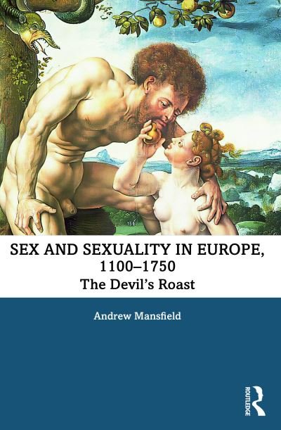 Cover for Mansfield, Andrew (Goldsmiths, University of London, UK) · Sex and Sexuality in Europe, 1100-1750: The Devil’s Roast - Themes in Medieval and Early Modern History (Paperback Book) (2023)