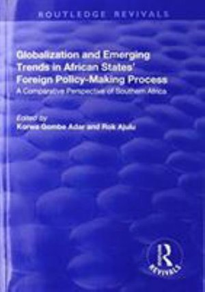 Globalization and Emerging Trends in African States' Foreign Policy-Making Process: A Comparative Perspective of Southern Africa - Routledge Revivals - Rok Ajulu - Bøger - Taylor & Francis Ltd - 9781138726093 - 16. januar 2019