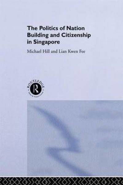 The Politics of Nation Building and Citizenship in Singapore - Politics in Asia - Michael Hill - Kirjat - Taylor & Francis Ltd - 9781138995093 - keskiviikko 1. kesäkuuta 2016