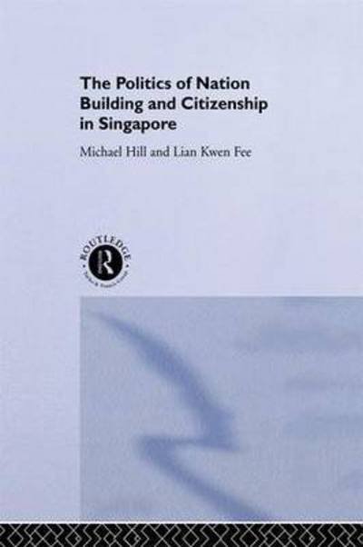 Cover for Michael Hill · The Politics of Nation Building and Citizenship in Singapore - Politics in Asia (Paperback Bog) (2016)