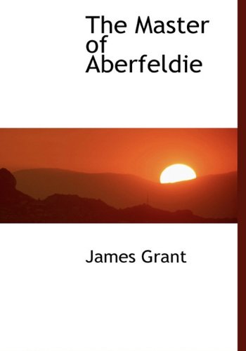 The Master of Aberfeldie - James Grant - Książki - BiblioLife - 9781140101093 - 6 kwietnia 2010