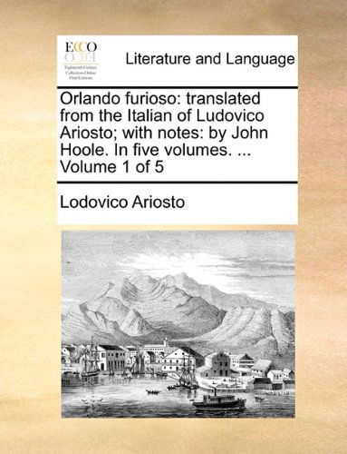 Cover for Lodovico Ariosto · Orlando Furioso: Translated from the Italian of Ludovico Ariosto; with Notes: by John Hoole. in Five Volumes. ...  Volume 1 of 5 (Paperback Book) (2010)