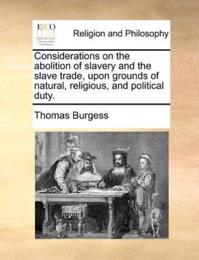 Cover for Thomas Burgess · Considerations on the Abolition of Slavery and the Slave Trade, Upon Grounds of Natural, Religious, and Political Duty. (Paperback Book) (2010)