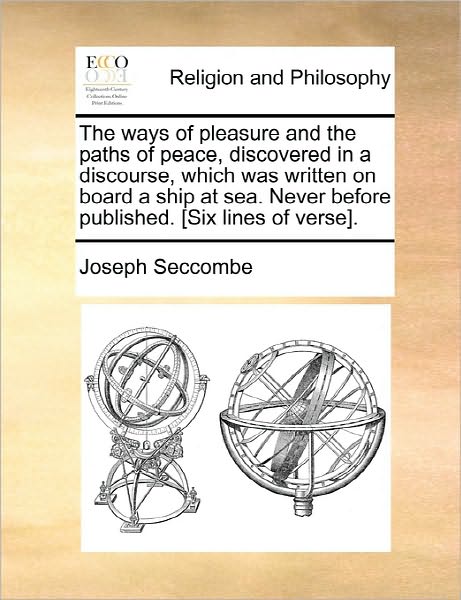 Cover for Joseph Seccombe · The Ways of Pleasure and the Paths of Peace, Discovered in a Discourse, Which Was Written on Board a Ship at Sea. Never Before Published. [six Lines of Ve (Paperback Book) (2010)