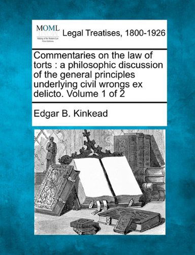 Cover for Edgar B. Kinkead · Commentaries on the Law of Torts: a Philosophic Discussion of the General Principles Underlying Civil Wrongs Ex Delicto. Volume 1 of 2 (Paperback Book) (2010)