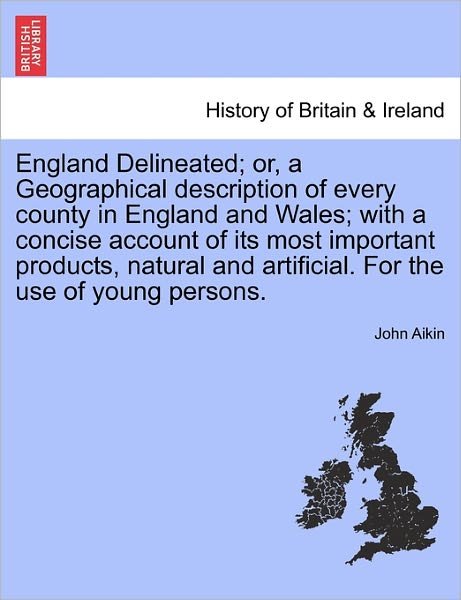 Cover for John Aikin · England Delineated; Or, a Geographical Description of Every County in England and Wales; With a Concise Account of Its Most Important Products, Natural and Artificial. for the Use of Young Persons. Fourth Edition. (Paperback Bog) (2011)