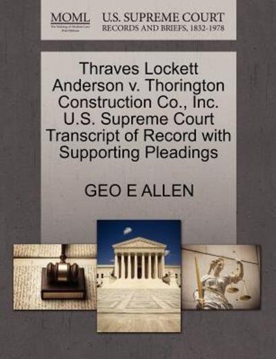 Cover for Geo E Allen · Thraves Lockett Anderson V. Thorington Construction Co., Inc. U.s. Supreme Court Transcript of Record with Supporting Pleadings (Paperback Bog) (2011)