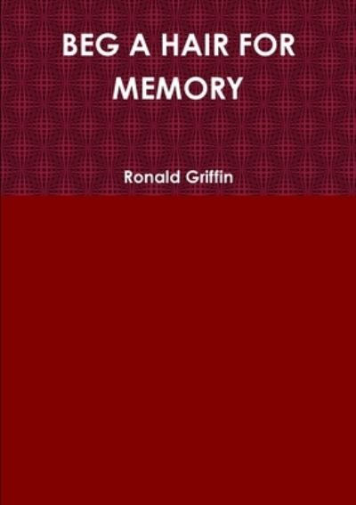 Cover for Ronald Griffin · Beg a Hair for Memory (Book) (2012)