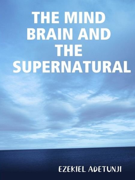 Cover for Ezekiel G Adetunji · THE Mind Brain and the Supernatural (Paperback Book) (2014)