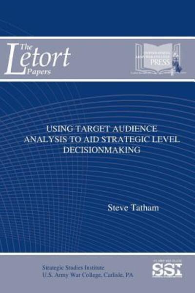 Using Target Audience Analysis to Aid Strategic Level Decisionmaking - Steve Tatham - Books - Lulu.com - 9781329784093 - December 23, 2015