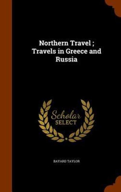 Cover for Bayard Taylor · Northern Travel; Travels in Greece and Russia (Inbunden Bok) (2015)