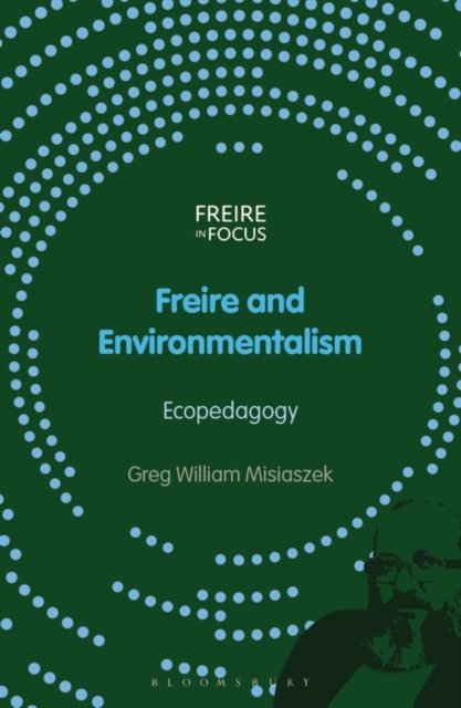 Cover for Misiaszek, Greg William (Beijing Normal University, China, and UCLA, USA) · Freire and Environmentalism: Ecopedagogy - Freire in Focus (Paperback Book) (2023)