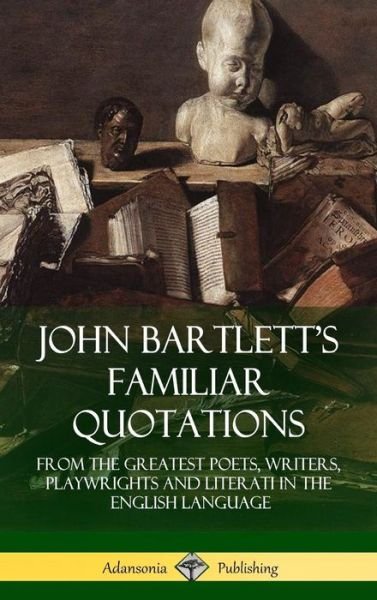Cover for John Bartlett · John Bartlett's Familiar Quotations: From the Greatest Poets, Writers, Playwrights and Literati in the English Language (Hardcover) (Hardcover Book) (2018)