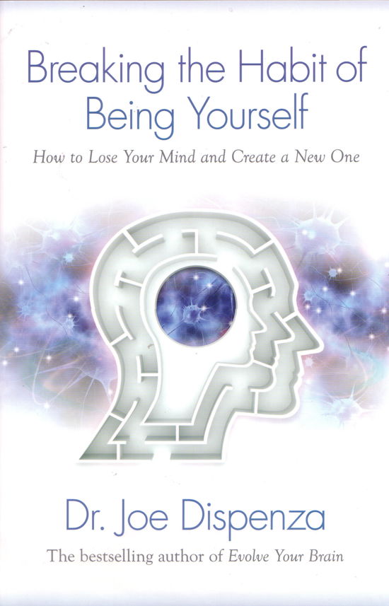 Cover for Joe Dispenza Dr. · Breaking the Habit of Being Yourself: How to Lose Your Mind and Create a New One (Paperback Book) [4 Reprint edition] (2013)