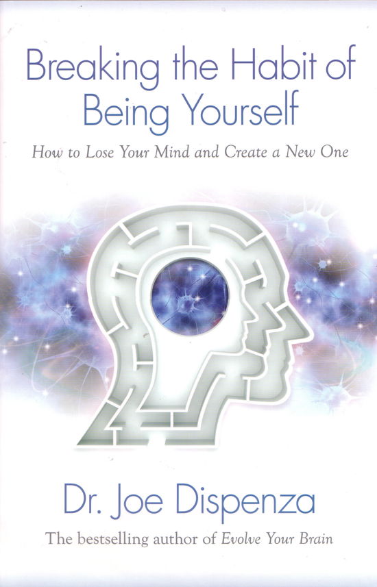 Breaking the Habit of Being Yourself: How to Lose Your Mind and Create a New One - Joe Dispenza Dr. - Bøger - Hay House - 9781401938093 - 15. februar 2013