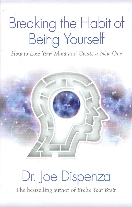 Cover for Joe Dispenza Dr. · Breaking the Habit of Being Yourself: How to Lose Your Mind and Create a New One (Paperback Book) [4 Reprint edition] (2013)
