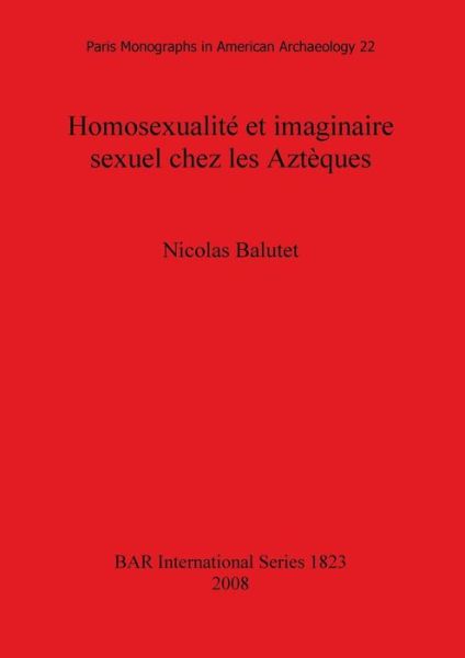 Cover for Nicolas Balutet · Homosexualite et Imaginaire Sexuel Chez Les Azteques (Bar International Series) (V. 22) (Pocketbok) (2008)