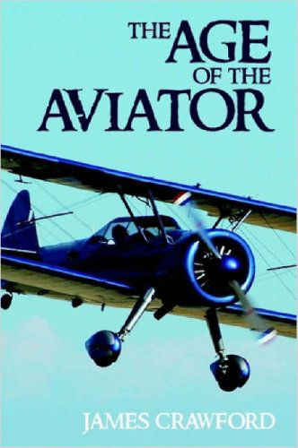 The Age of the Aviator - James Crawford - Książki - Lulu.com - 9781411698093 - 29 kwietnia 2006