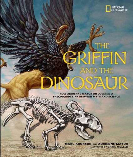 Cover for Marc Aronson · The Griffin and the Dinosaur: How Adrienne Mayor Discovered a Fascinating Link Between Myth and Science (Hardcover Book) (2014)