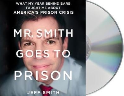 Cover for Jeff Smith · Mr. Smith Goes to Prison What My Year Behind Bars Taught Me About America's Prison Crisis (CD) (2015)