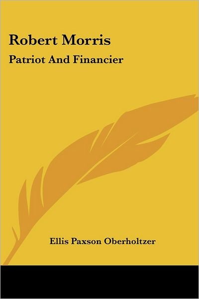Cover for Ellis Paxson Oberholtzer · Robert Morris: Patriot and Financier (Paperback Book) (2006)