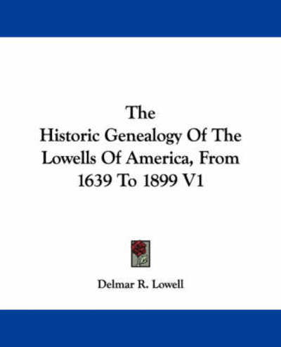 Cover for Delmar R Lowell · The Historic Genealogy of the Lowells of America, from 1639 to 1899 V1 (Paperback Book) (2007)