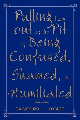 Cover for Sanford L. Jones · Pulling Them out of the Pit of Being Confused, Shamed, &amp; Humiliated (Paperback Book) (2012)