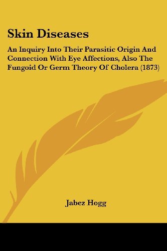 Cover for Jabez Hogg · Skin Diseases: an Inquiry into Their Parasitic Origin and Connection with Eye Affections, Also the Fungoid or Germ Theory of Cholera (1873) (Paperback Book) (2008)